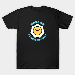 Have An Eggcellent Day | Cute Egg Pun T-Shirt